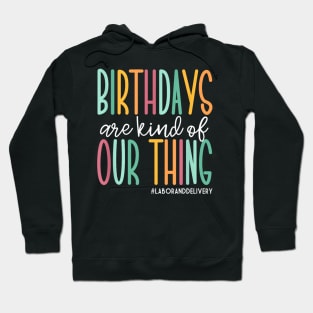 Birthdays Are Kind Of Our Thing  Labor and Delivery Hoodie